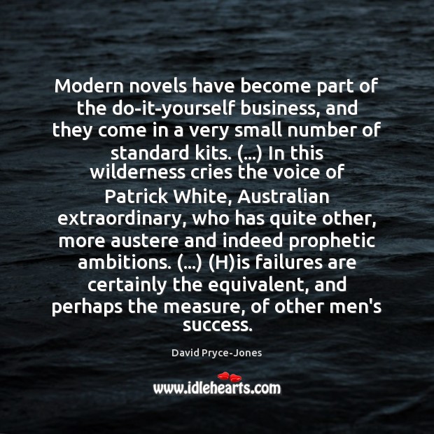 Modern novels have become part of the do-it-yourself business, and they come David Pryce-Jones Picture Quote