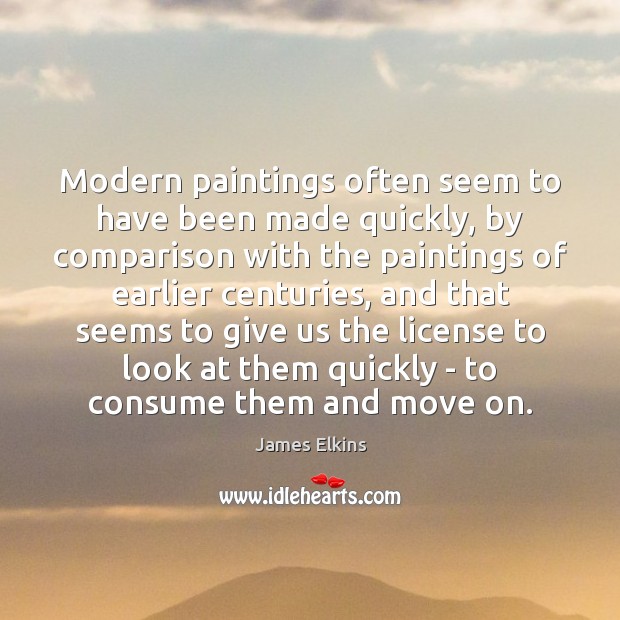 Modern paintings often seem to have been made quickly, by comparison with Image