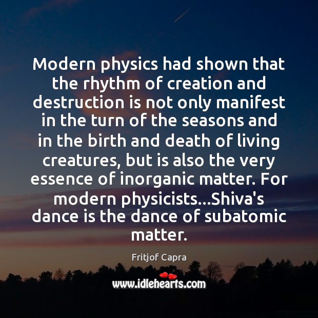 Modern physics had shown that the rhythm of creation and destruction is Fritjof Capra Picture Quote