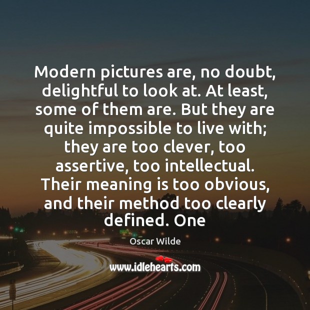 Modern pictures are, no doubt, delightful to look at. At least, some Clever Quotes Image