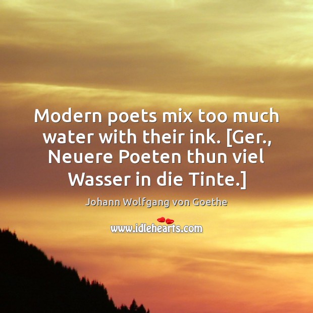 Modern poets mix too much water with their ink. [Ger., Neuere Poeten Johann Wolfgang von Goethe Picture Quote