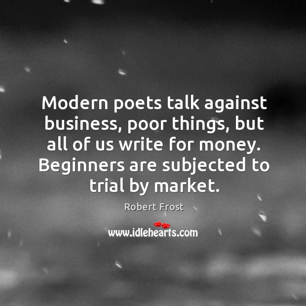 Modern poets talk against business, poor things, but all of us write for money. Image
