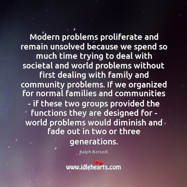 Modern problems proliferate and remain unsolved because we spend so much time Ralph Borsodi Picture Quote