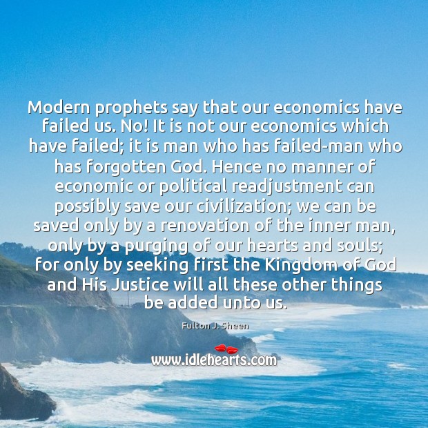 Modern prophets say that our economics have failed us. No! It is Fulton J. Sheen Picture Quote