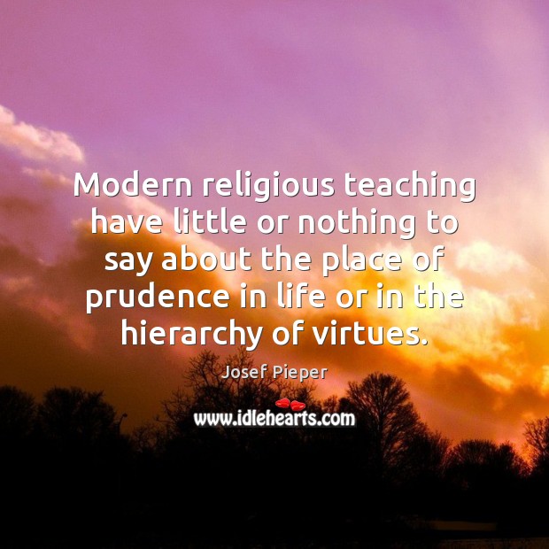 Modern religious teaching have little or nothing to say about the place Josef Pieper Picture Quote