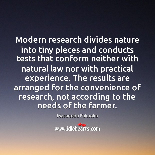 Modern research divides nature into tiny pieces and conducts tests that conform Masanobu Fukuoka Picture Quote