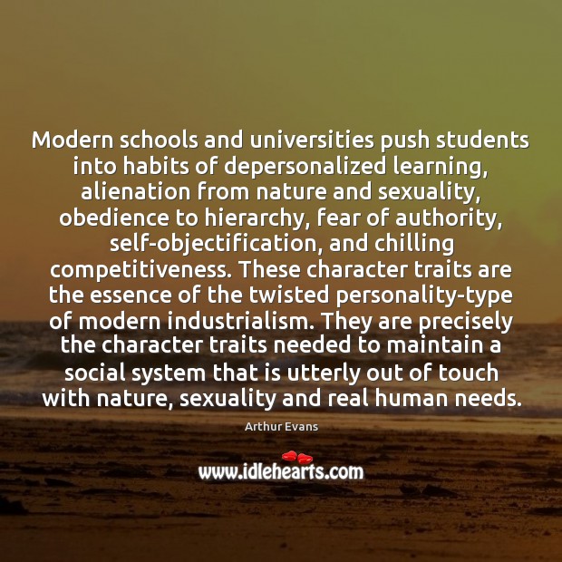 Modern schools and universities push students into habits of depersonalized learning, alienation Arthur Evans Picture Quote