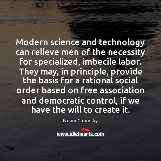 Modern science and technology can relieve men of the necessity for specialized, Noam Chomsky Picture Quote