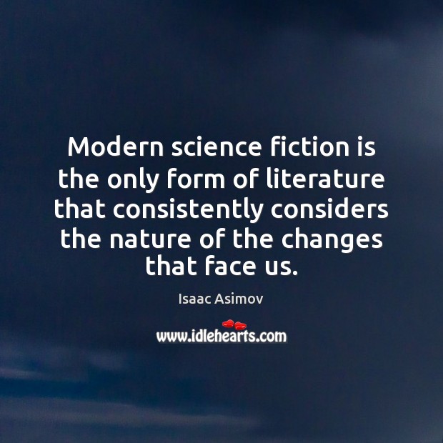 Modern science fiction is the only form of literature that consistently considers Isaac Asimov Picture Quote