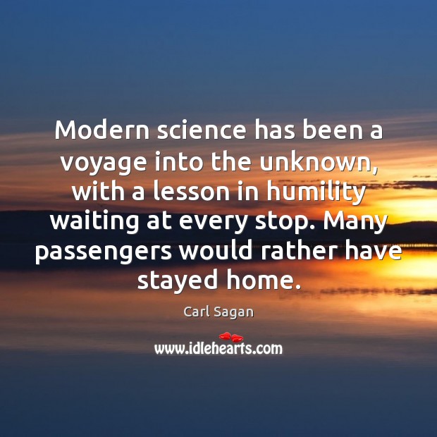 Modern science has been a voyage into the unknown, with a lesson Carl Sagan Picture Quote
