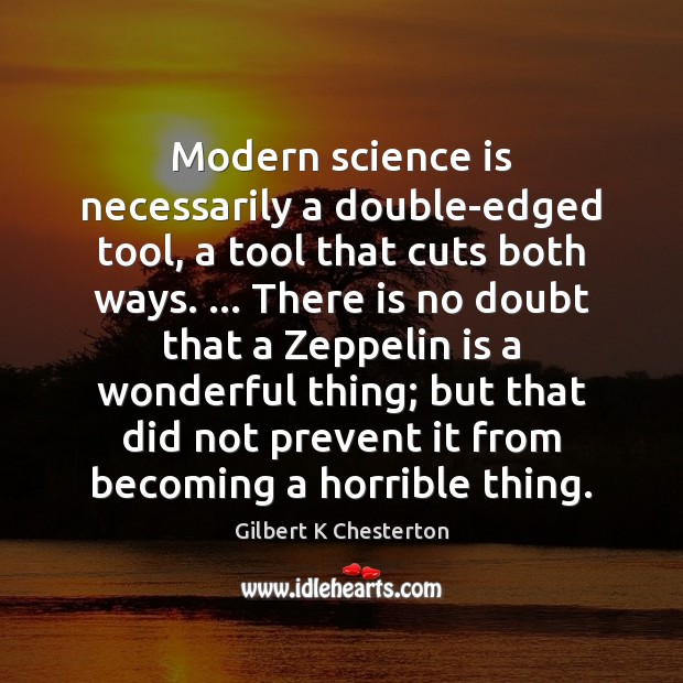 Modern science is necessarily a double-edged tool, a tool that cuts both Gilbert K Chesterton Picture Quote