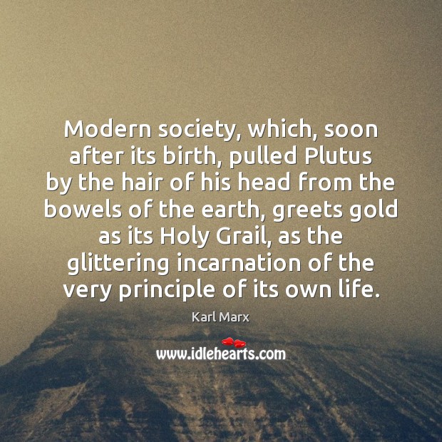 Modern society, which, soon after its birth, pulled Plutus by the hair Karl Marx Picture Quote