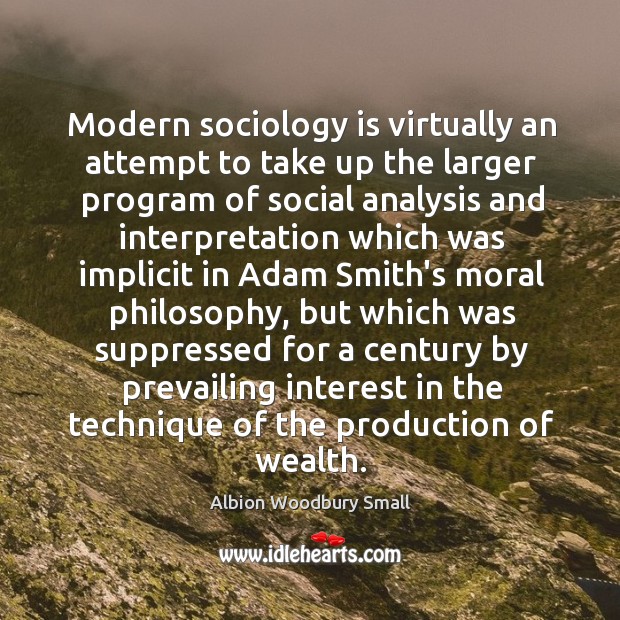 Modern sociology is virtually an attempt to take up the larger program Albion Woodbury Small Picture Quote