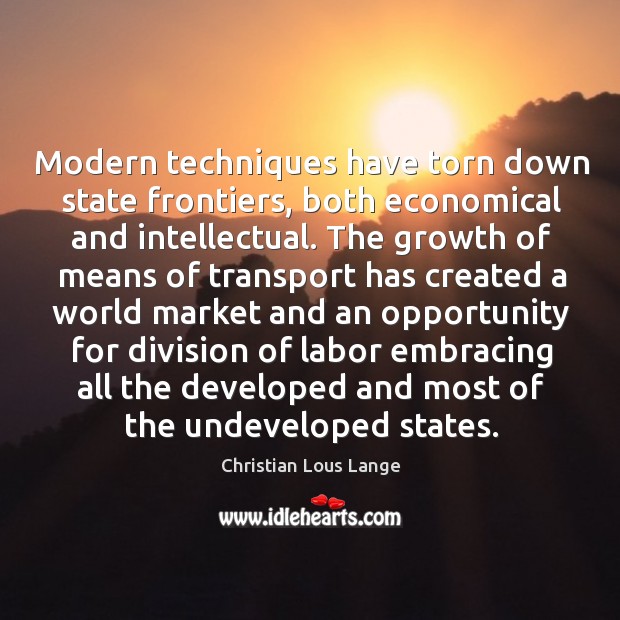 Modern techniques have torn down state frontiers, both economical and intellectual. Christian Lous Lange Picture Quote