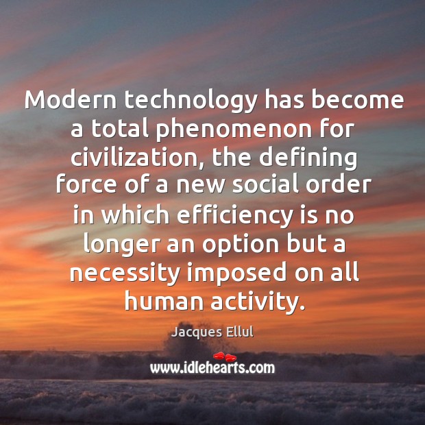 Modern technology has become a total phenomenon for civilization, the defining force of a Jacques Ellul Picture Quote