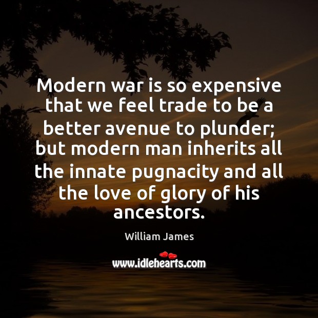 Modern war is so expensive that we feel trade to be a William James Picture Quote