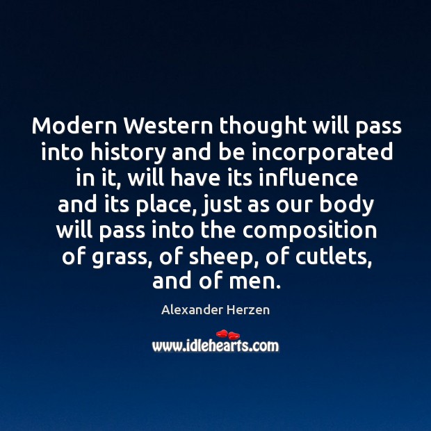Modern western thought will pass into history and be incorporated in it Alexander Herzen Picture Quote