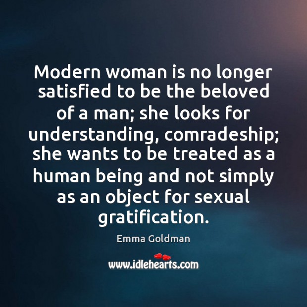 Modern woman is no longer satisfied to be the beloved of a Emma Goldman Picture Quote