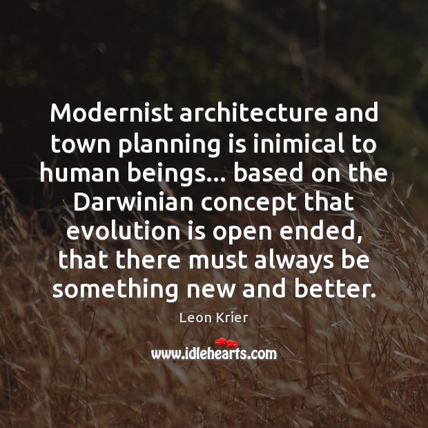 Modernist architecture and town planning is inimical to human beings… based on Leon Krier Picture Quote