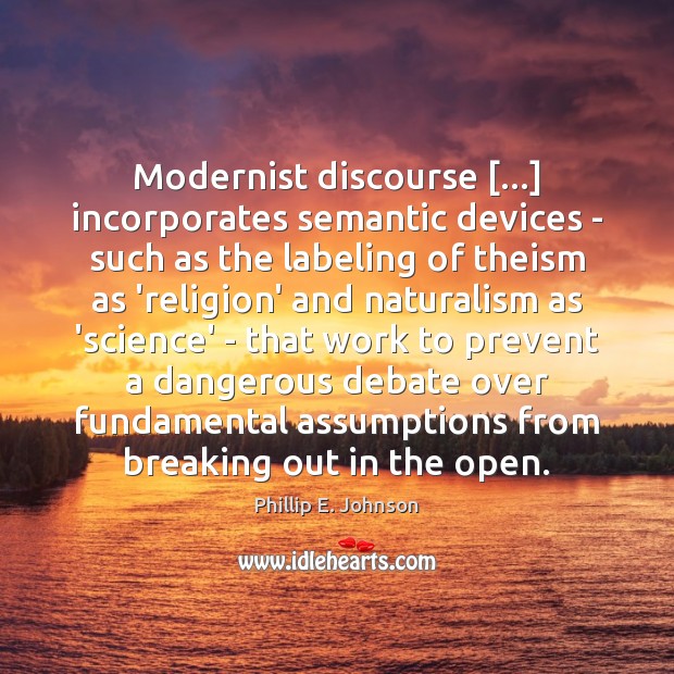 Modernist discourse […] incorporates semantic devices – such as the labeling of theism Phillip E. Johnson Picture Quote