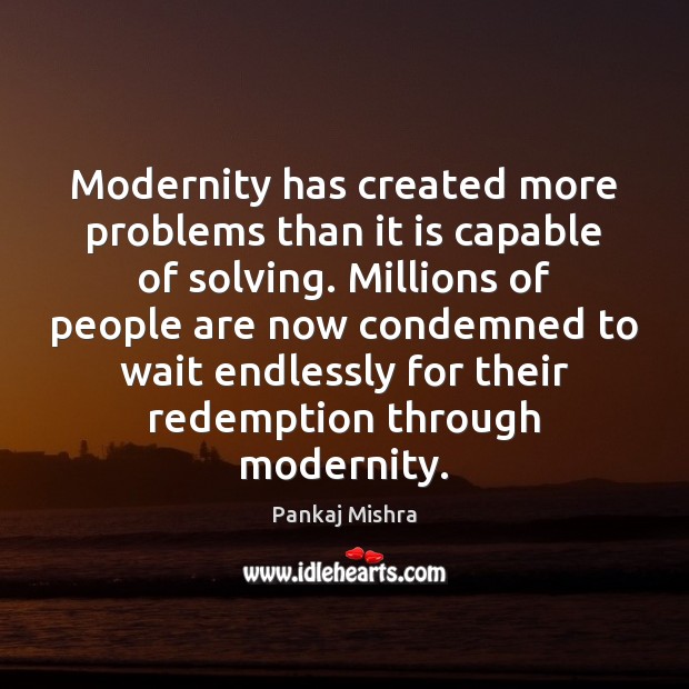 Modernity has created more problems than it is capable of solving. Millions Image