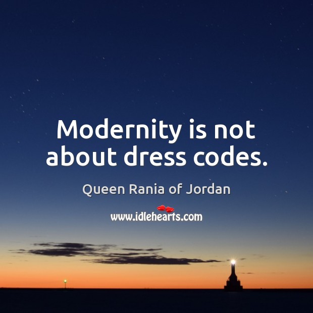 Modernity is not about dress codes. Queen Rania of Jordan Picture Quote