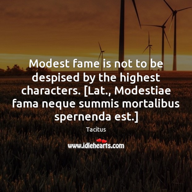 Modest fame is not to be despised by the highest characters. [Lat., Tacitus Picture Quote