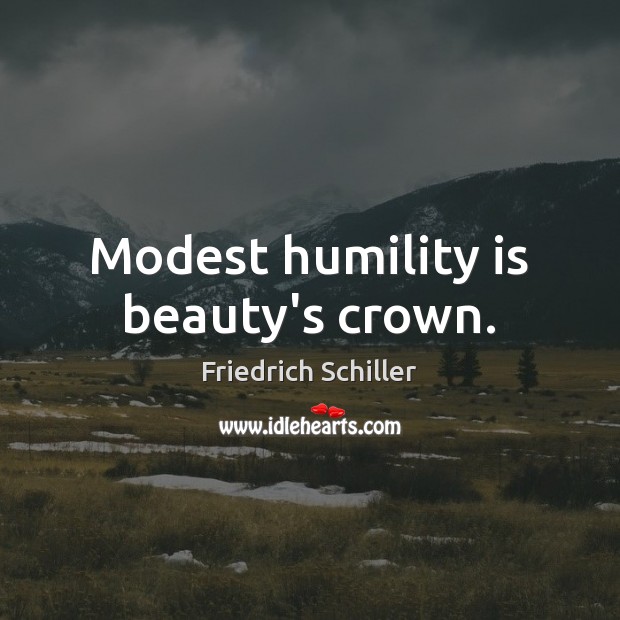 Modest humility is beauty’s crown. Friedrich Schiller Picture Quote