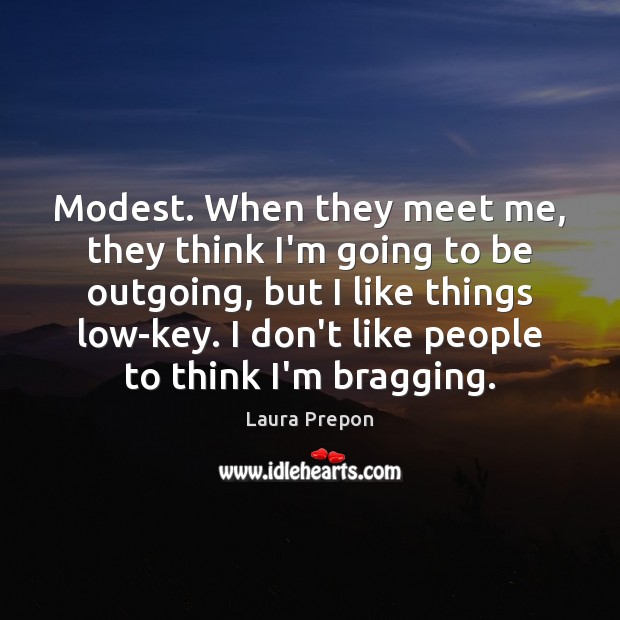 Modest. When they meet me, they think I’m going to be outgoing, Laura Prepon Picture Quote