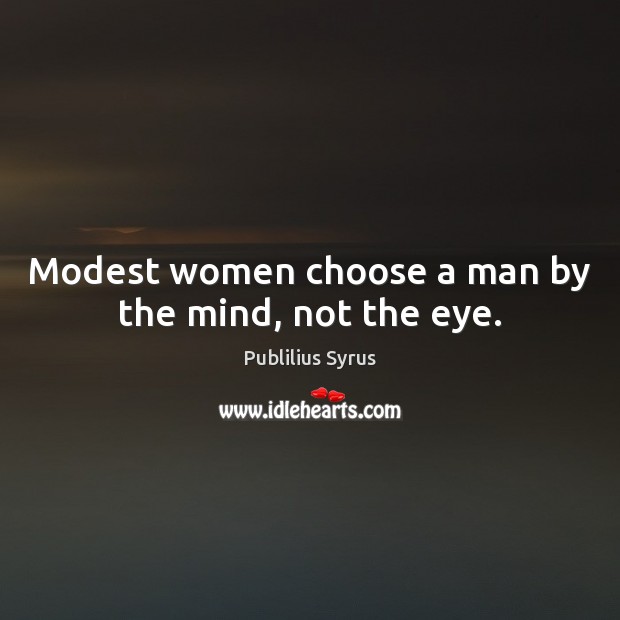Modest women choose a man by the mind, not the eye. Publilius Syrus Picture Quote