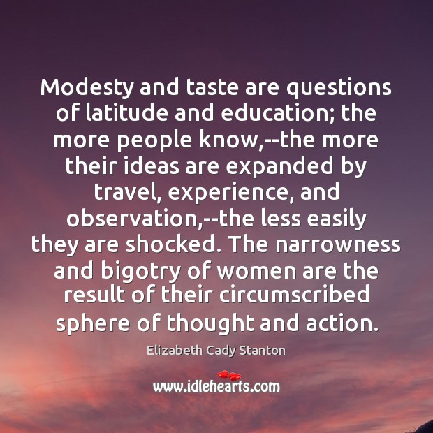 Modesty and taste are questions of latitude and education; the more people Elizabeth Cady Stanton Picture Quote