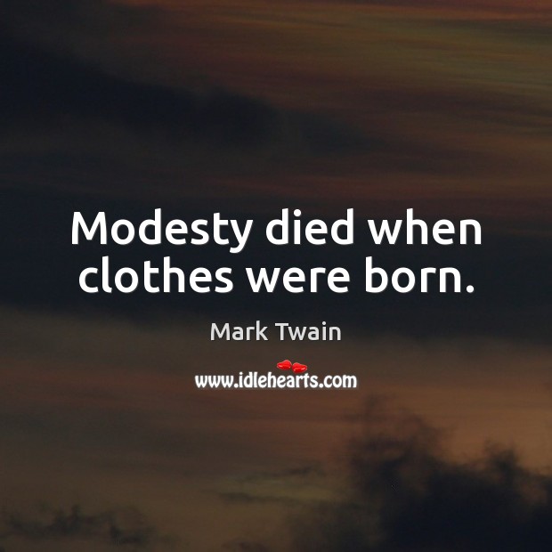 Modesty died when clothes were born. Mark Twain Picture Quote