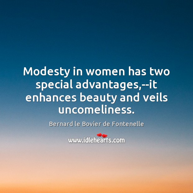 Modesty in women has two special advantages,–it enhances beauty and veils uncomeliness. Bernard le Bovier de Fontenelle Picture Quote
