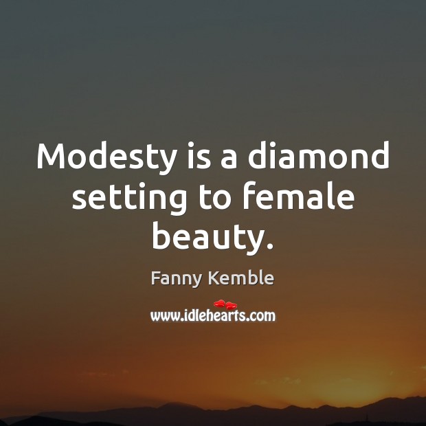 Modesty is a diamond setting to female beauty. Fanny Kemble Picture Quote