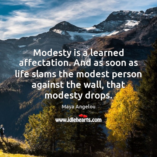 Modesty is a learned affectation. And as soon as life slams the Image