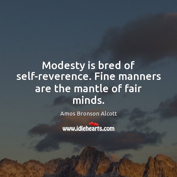 Modesty is bred of self-reverence. Fine manners are the mantle of fair minds. Amos Bronson Alcott Picture Quote