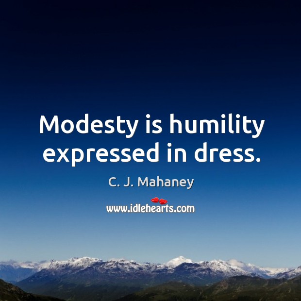 Modesty is humility expressed in dress. C. J. Mahaney Picture Quote
