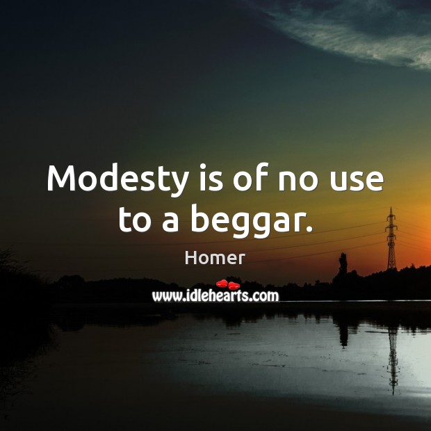 Modesty is of no use to a beggar. Homer Picture Quote