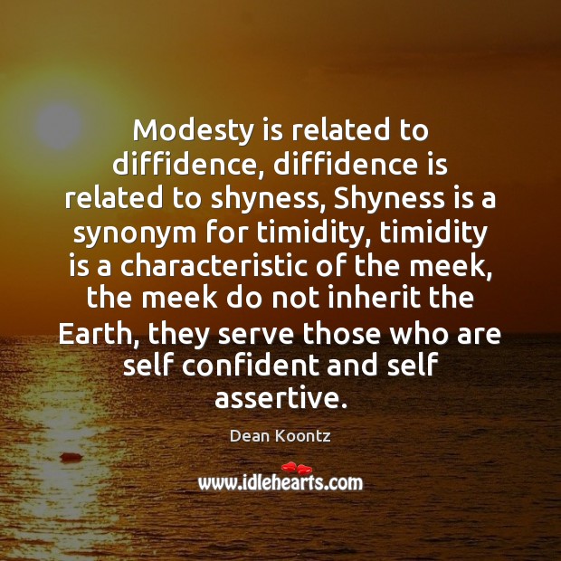 Modesty is related to diffidence, diffidence is related to shyness, Shyness is Dean Koontz Picture Quote