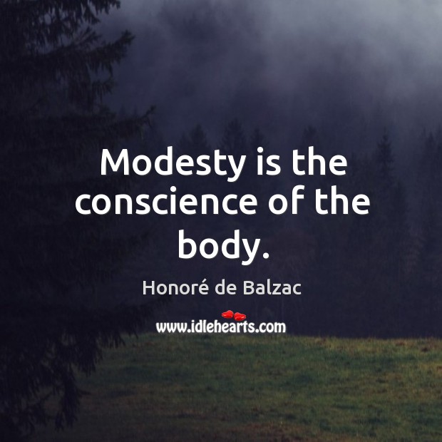 Modesty is the conscience of the body. Honoré de Balzac Picture Quote