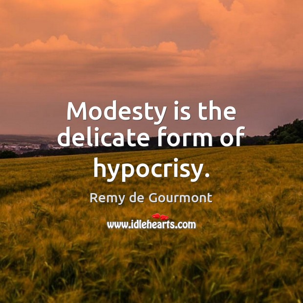 Modesty is the delicate form of hypocrisy. Image