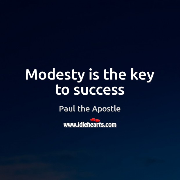 Modesty is the key to success Paul the Apostle Picture Quote