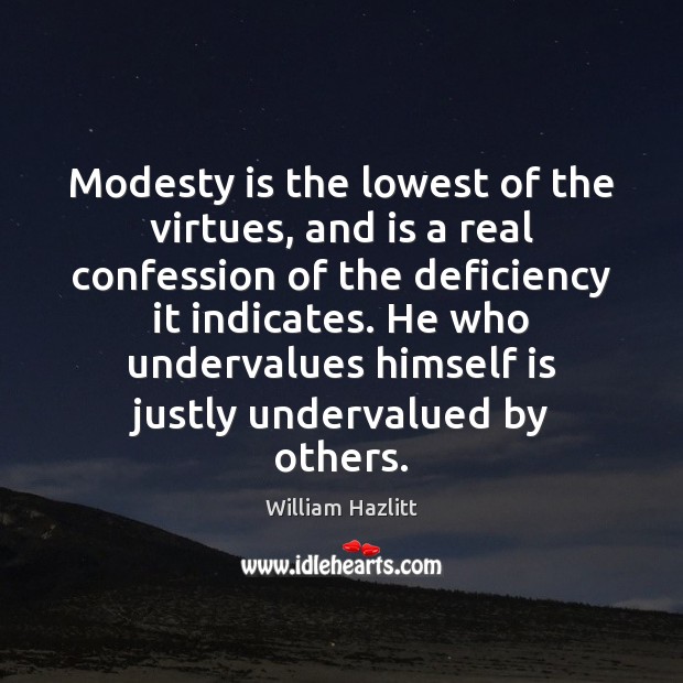 Modesty is the lowest of the virtues, and is a real confession William Hazlitt Picture Quote