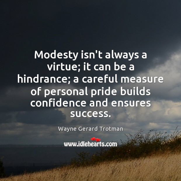 Modesty isn’t always a virtue; it can be a hindrance; a careful Wayne Gerard Trotman Picture Quote