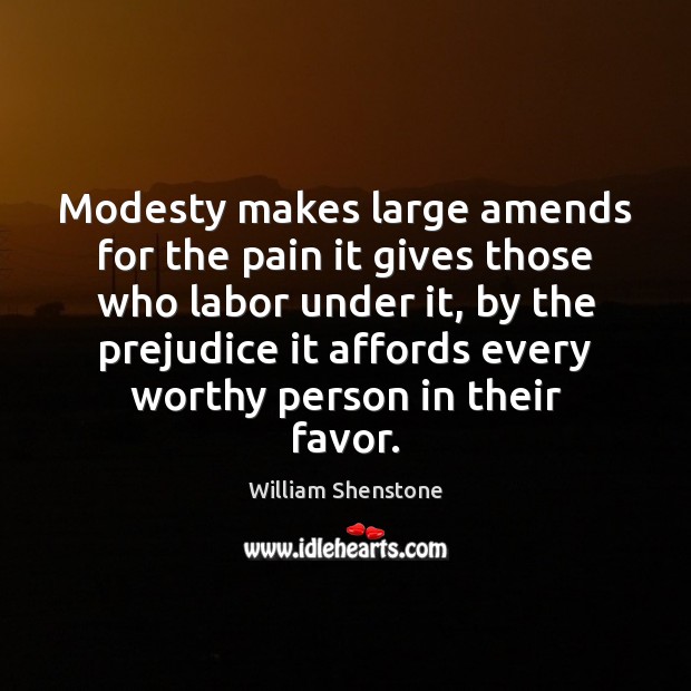 Modesty makes large amends for the pain it gives those who labor William Shenstone Picture Quote