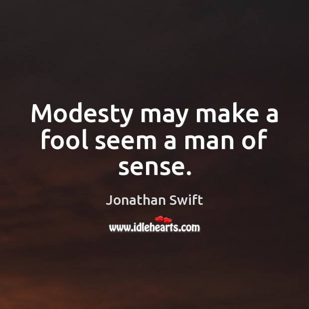 Modesty may make a fool seem a man of sense. Jonathan Swift Picture Quote