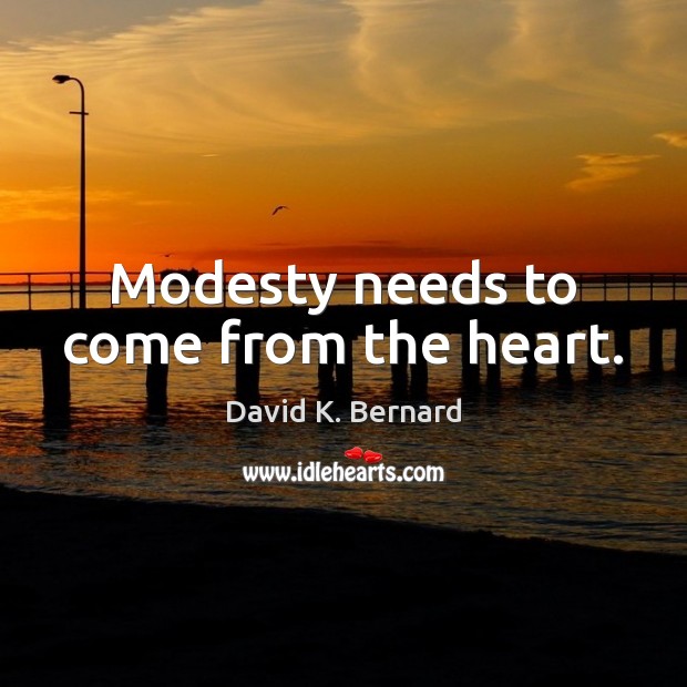 Modesty needs to come from the heart. David K. Bernard Picture Quote