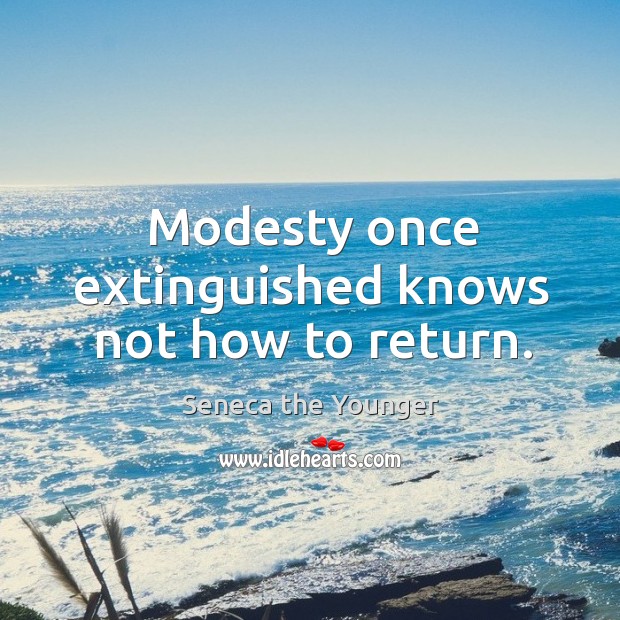 Modesty once extinguished knows not how to return. Seneca the Younger Picture Quote