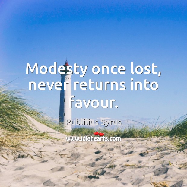 Modesty once lost, never returns into favour. Publilius Syrus Picture Quote