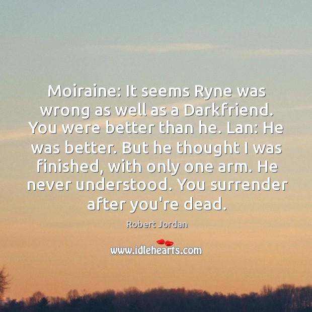 Moiraine: It seems Ryne was wrong as well as a Darkfriend. You Robert Jordan Picture Quote